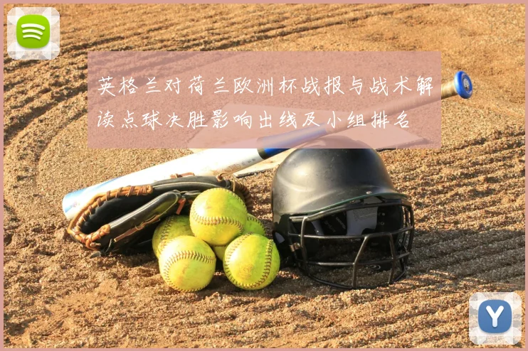 英格兰对荷兰欧洲杯战报与战术解读点球决胜影响出线及小组排名