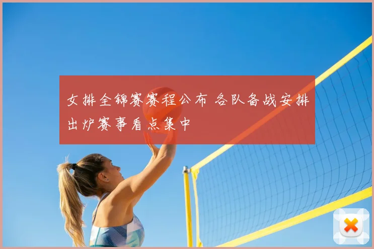 女排全锦赛赛程公布 各队备战安排出炉赛事看点集中