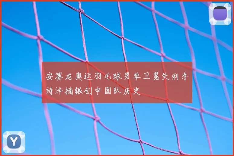 安赛龙奥运羽毛球男单卫冕失利李诗沣摘银创中国队历史