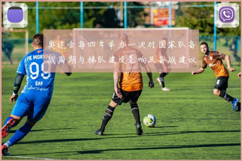 奥运会每四年举办一次对国家队备战周期与梯队建设影响及备战建议