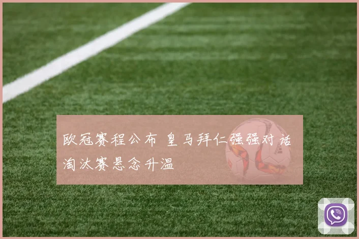 欧冠赛程公布 皇马拜仁强强对话 淘汰赛悬念升温