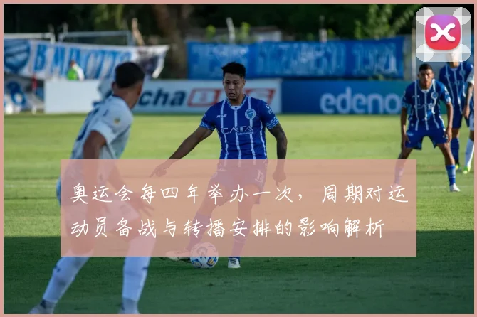 奥运会每四年举办一次，周期对运动员备战与转播安排的影响解析