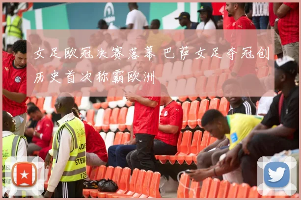 女足欧冠决赛落幕 巴萨女足夺冠创历史首次称霸欧洲